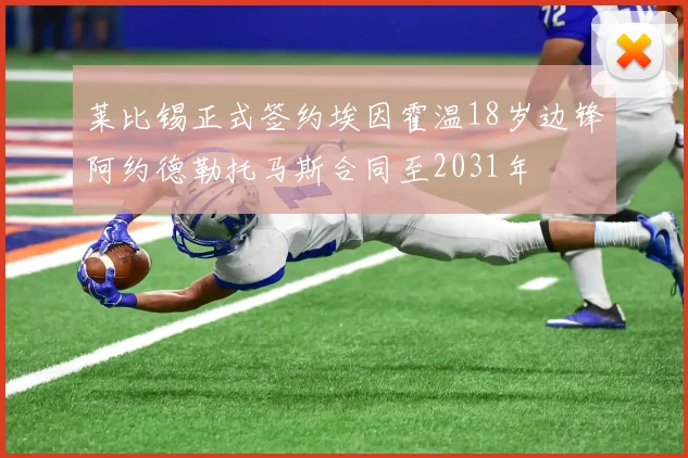 莱比锡正式签约埃因霍温18岁边锋阿约德勒托马斯合同至2031年
