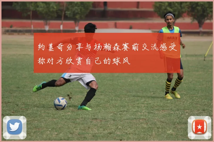 约基奇分享与杨瀚森赛前交流感受称对方欣赏自己的球风